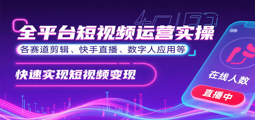 全平台短视频运营实操，各赛道剪辑、快手直播、数字人应用等，快速实现短视频变现网创吧-网创项目资源站-副业项目-创业项目-搞钱项目网创吧