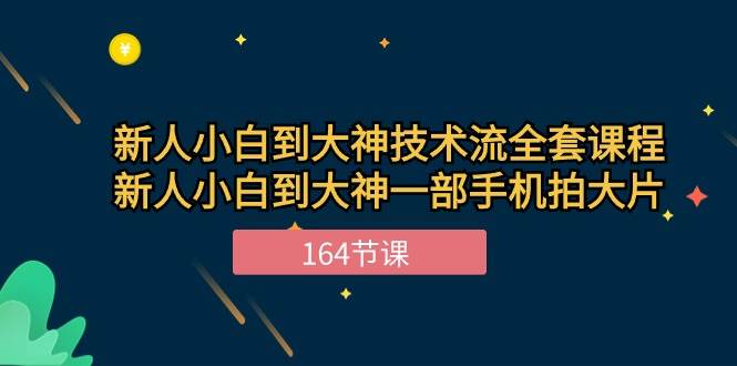 (10685期)新手小白到大神-技术流全套课程,新人小白到大神一部手机拍大片-164节课网创吧-网创项目资源站-副业项目-创业项目-搞钱项目网创吧
