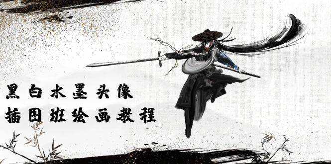 (10672期)黑白水墨 头像插图绘画班:画质超清只有视频绘画课程视频(8节课)网创吧-网创项目资源站-副业项目-创业项目-搞钱项目网创吧