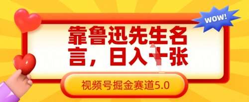 靠鲁迅先生名言,日入数张,视频号掘金赛道5.0网创吧-网创项目资源站-副业项目-创业项目-搞钱项目网创吧