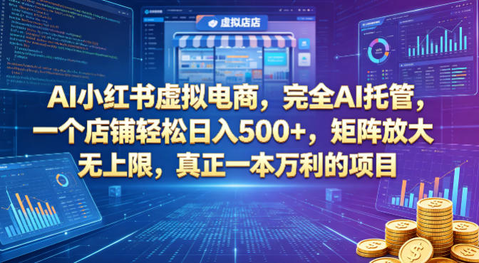 AI小红书虚拟电商，完全AI托管，一个店铺轻松日入500+，矩阵放大无上限，真正一本万利的项目【揭秘】网创吧-网创项目资源站-副业项目-创业项目-搞钱项目网创吧