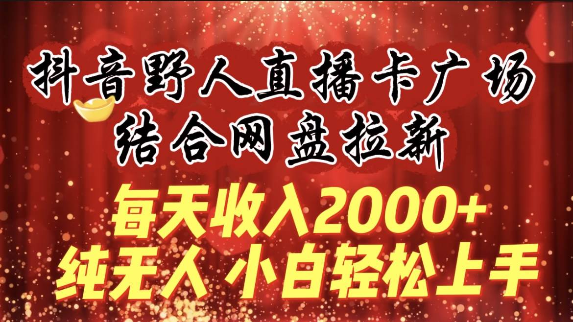 (9504期)每天收入2000+,抖音野人直播卡广场,结合网盘拉新,纯无人,小白轻松上手网创吧-网创项目资源站-副业项目-创业项目-搞钱项目网创吧