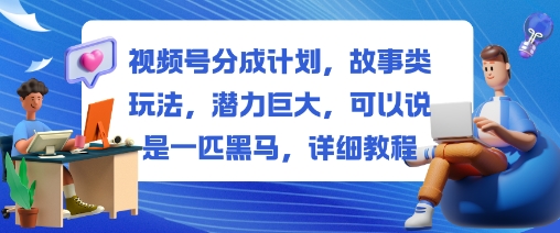 视频号分成计划,故事类玩法,潜力巨大,可以说是一匹黑马,详细教程网创吧-网创项目资源站-副业项目-创业项目-搞钱项目网创吧