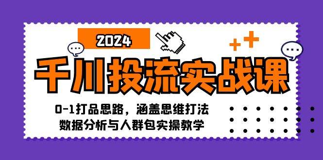(12816期)千川投流实战课:0-1打品思路,涵盖思维打法、数据分析与人群包实操教学网创吧-网创项目资源站-副业项目-创业项目-搞钱项目网创吧