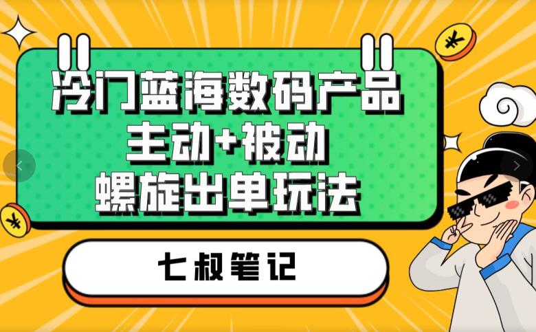 七叔冷门蓝海数码产品,主动+被动螺旋出单玩法,每天百分百出单【揭秘】网创吧-网创项目资源站-副业项目-创业项目-搞钱项目网创吧