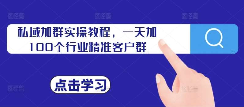 私域加群实操教程,一天加100个行业精准客户群网创吧-网创项目资源站-副业项目-创业项目-搞钱项目网创吧
