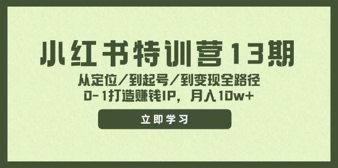 (11963期)小红书特训营13期,从定位/到起号/到变现全路径,0-1打造赚钱IP,月入10w+网创吧-网创项目资源站-副业项目-创业项目-搞钱项目网创吧