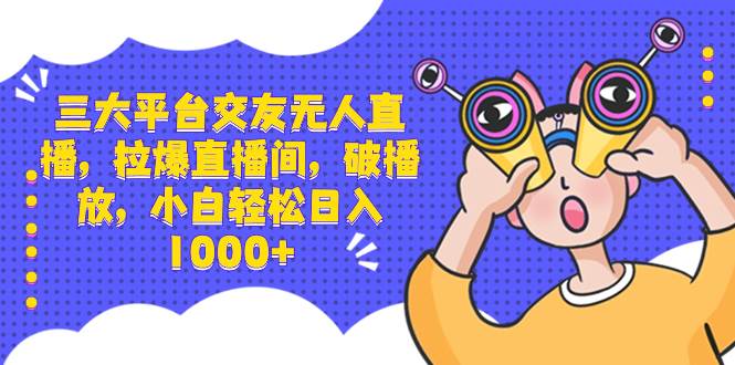 (8490期)三大平台交友无人直播,拉爆直播间,破播放,小白轻松日入1000+网创吧-网创项目资源站-副业项目-创业项目-搞钱项目网创吧