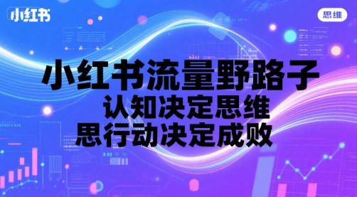 小红书流量野路子,认知决定思维,思维决定行动,行动决定成败网创吧-网创项目资源站-副业项目-创业项目-搞钱项目网创吧