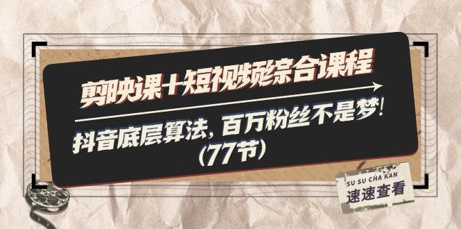 (11821期)剪映课+短视频综合课程:抖音底层算法,百万粉丝不是梦!(77节)网创吧-网创项目资源站-副业项目-创业项目-搞钱项目网创吧