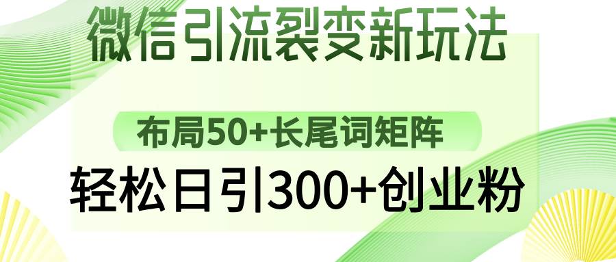 （14451期）微信引流裂变新玩法：布局50+长尾词矩阵，轻松日引300+创业粉网创吧-网创项目资源站-副业项目-创业项目-搞钱项目网创吧