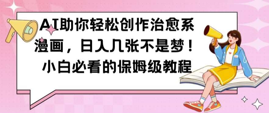AI助你轻松创作治愈系漫画,日入几张不是梦,小白必看的保姆级教程【揭秘】网创吧-网创项目资源站-副业项目-创业项目-搞钱项目网创吧