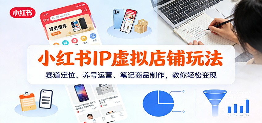 小红书IP虚拟店铺玩法,赛道定位、养号运营、笔记商品制作,教你轻松变现网创吧-网创项目资源站-副业项目-创业项目-搞钱项目网创吧