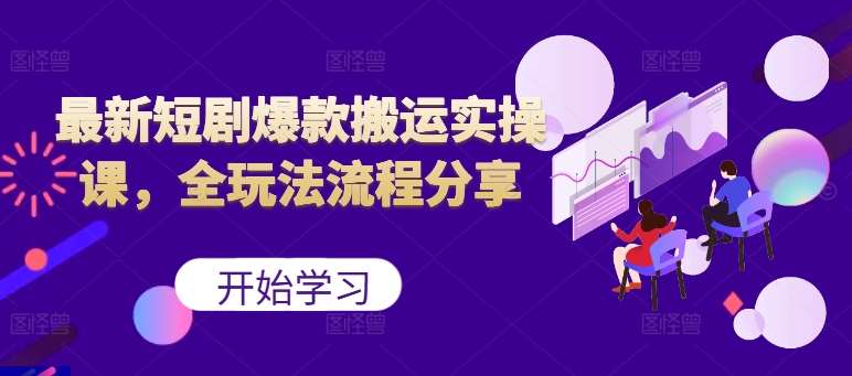 最新短剧爆款搬运实操课,全玩法流程分享(上)网创吧-网创项目资源站-副业项目-创业项目-搞钱项目网创吧