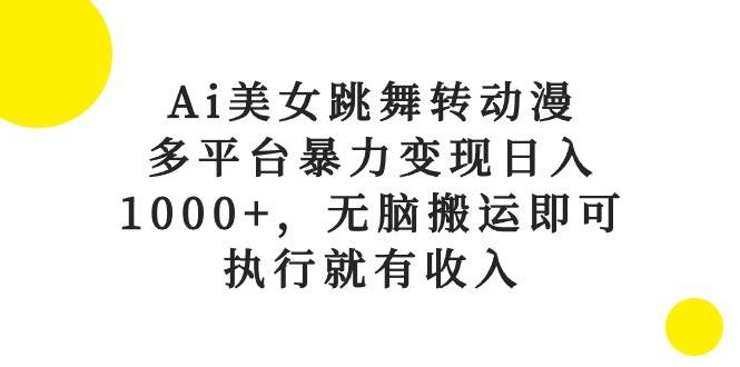 (10539期)Ai美女跳舞转动漫,多平台暴力变现日入1000+,无脑搬运即可,执行就有收入网创吧-网创项目资源站-副业项目-创业项目-搞钱项目网创吧
