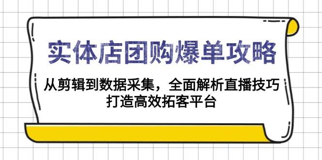 (13947期)实体店-团购爆单攻略:从剪辑到数据采集,全面解析直播技巧,打造高效...网创吧-网创项目资源站-副业项目-创业项目-搞钱项目网创吧