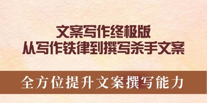(14056期)文案写作终极版,从写作铁律到撰写杀手文案,全方位提升文案撰写能力网创吧-网创项目资源站-副业项目-创业项目-搞钱项目网创吧