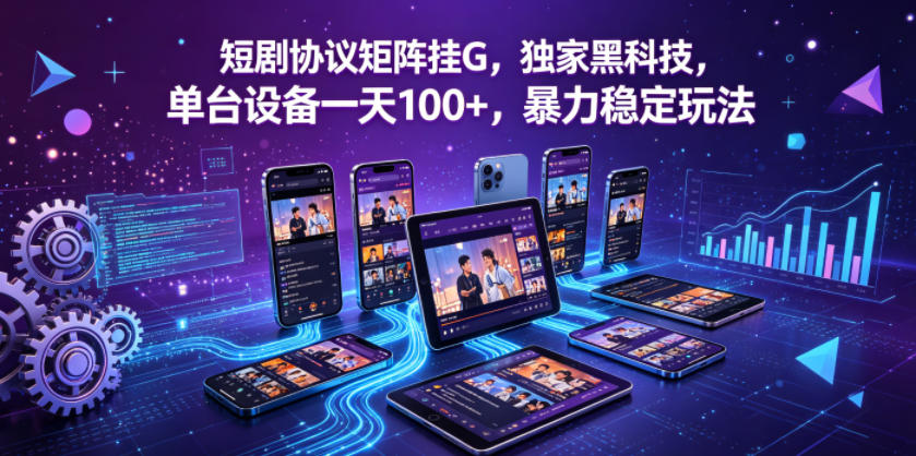 短剧协议矩阵挂G，独家黑科技，单台设备一天100+，暴力稳定玩法【揭秘】网创吧-网创项目资源站-副业项目-创业项目-搞钱项目网创吧
