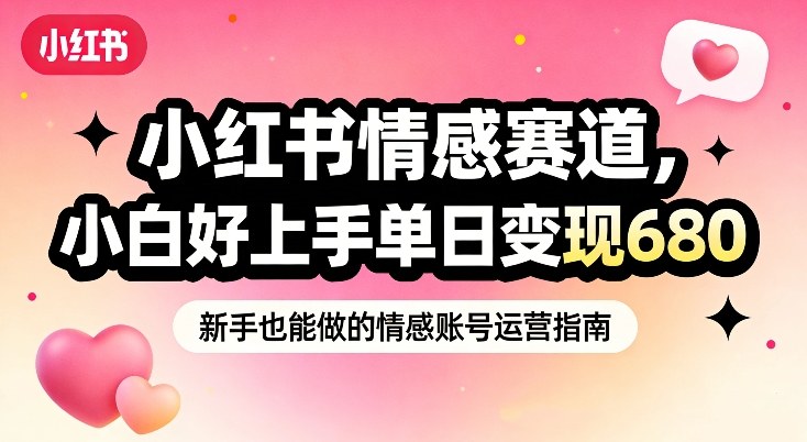 小红书情感赛道,抓准女性情绪刚需,小白好上手单日变现680网创吧-网创项目资源站-副业项目-创业项目-搞钱项目网创吧