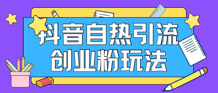 抖音引流创业粉自热玩法日引200+精准粉网创吧-网创项目资源站-副业项目-创业项目-搞钱项目网创吧
