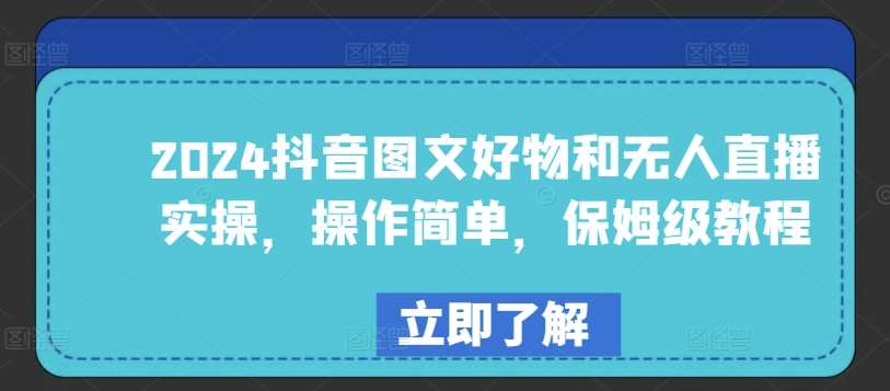 2024抖音图文好物和无人直播实操,操作简单,保姆级教程网创吧-网创项目资源站-副业项目-创业项目-搞钱项目网创吧