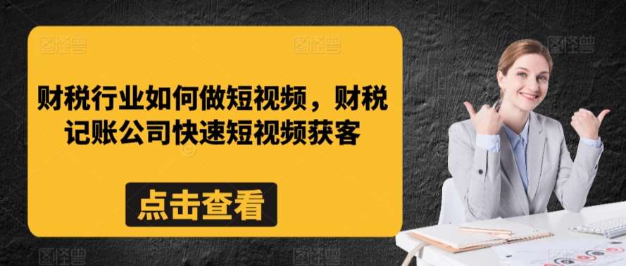 财税行业如何做短视频,财税记账公司快速短视频获客网创吧-网创项目资源站-副业项目-创业项目-搞钱项目网创吧