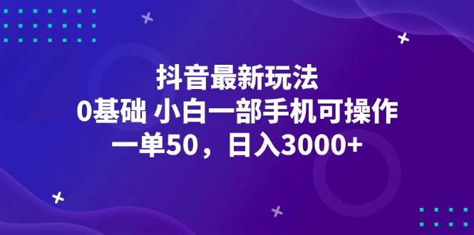 (12708期)抖音最新玩法,一单50,0基础 小白一部手机可操作,日入3000+网创吧-网创项目资源站-副业项目-创业项目-搞钱项目网创吧