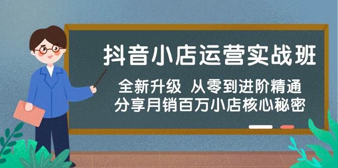(10263期)抖音小店运营实战班,全新升级 从零到进阶精通 分享月销百万小店核心秘密网创吧-网创项目资源站-副业项目-创业项目-搞钱项目网创吧