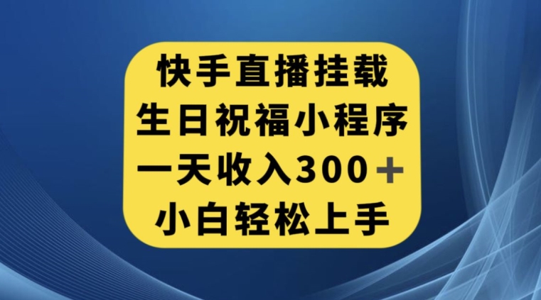 快手挂载生日祝福小程序,一天收入300+,小白轻松上手【揭秘】网创吧-网创项目资源站-副业项目-创业项目-搞钱项目网创吧