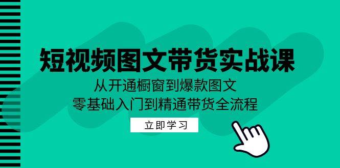 (12655期)短视频图文带货实战课:从开通橱窗到爆款图文,零基础入门到精通带货网创吧-网创项目资源站-副业项目-创业项目-搞钱项目网创吧