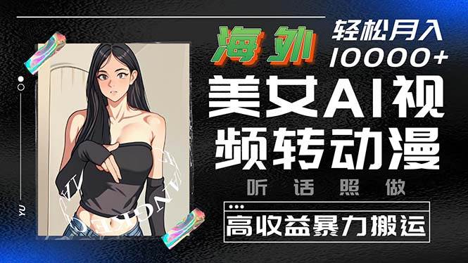 (10391期)海外美女AI视频转动漫,高收益暴力搬运,听话照做,轻松月入10000+网创吧-网创项目资源站-副业项目-创业项目-搞钱项目网创吧