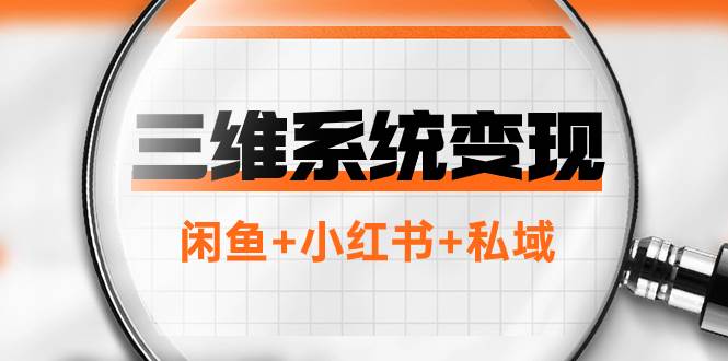 (7898期)三维系统变现项目:普通人首选-年入百万的翻身项目,闲鱼+小红书+私域网创吧-网创项目资源站-副业项目-创业项目-搞钱项目网创吧