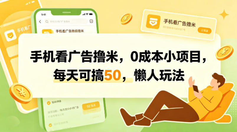 手机看广告撸米,0成本小项目,每天可搞50,懒人玩法网创吧-网创项目资源站-副业项目-创业项目-搞钱项目网创吧