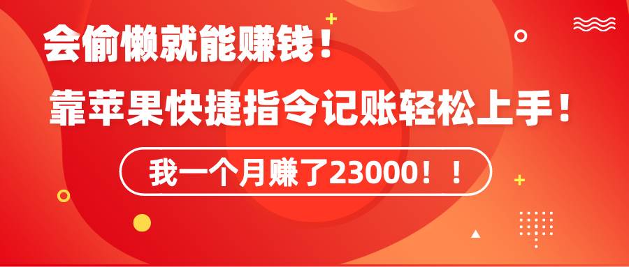 (9118期)《会偷懒就能赚钱!靠苹果快捷指令自动记账轻松上手,一个月变现23000!》网创吧-网创项目资源站-副业项目-创业项目-搞钱项目网创吧