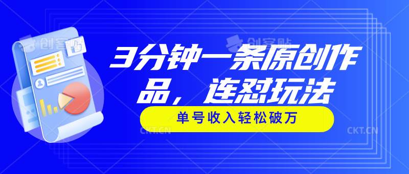 （11242期）3分钟一条原创作品，连怼玩法，单号收入轻松破万网创吧-网创项目资源站-副业项目-创业项目-搞钱项目网创吧