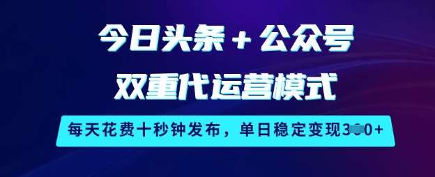 今日头条+公众号双重代运营模式,每天花费十秒钟发布,单日稳定变现3张【揭秘】网创吧-网创项目资源站-副业项目-创业项目-搞钱项目网创吧