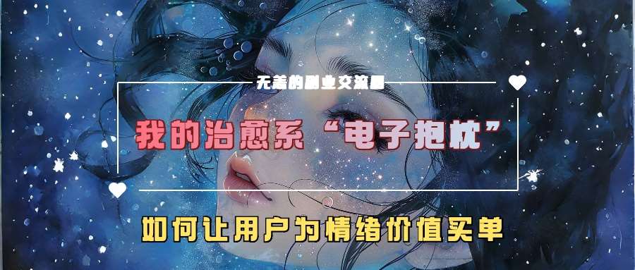 我的治愈系“电子抱枕”,如何让用户为情绪价值买单【揭秘】网创吧-网创项目资源站-副业项目-创业项目-搞钱项目网创吧