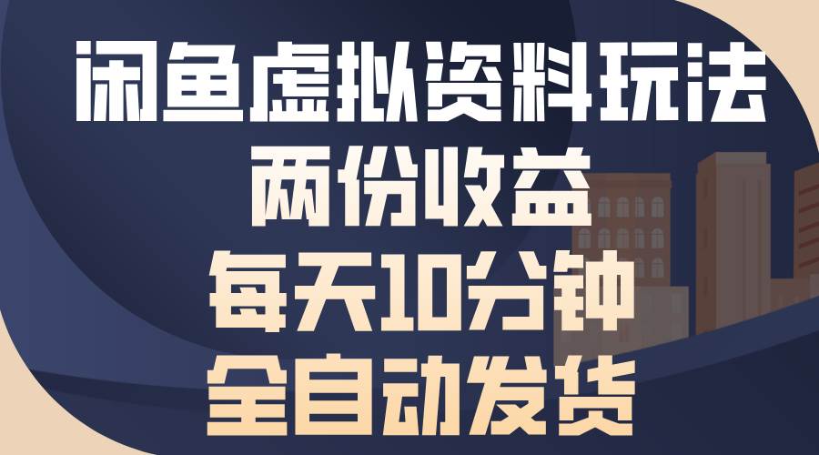(13582期)闲鱼虚拟资料玩法,两份收益,每天10分钟,全自动发货网创吧-网创项目资源站-副业项目-创业项目-搞钱项目网创吧