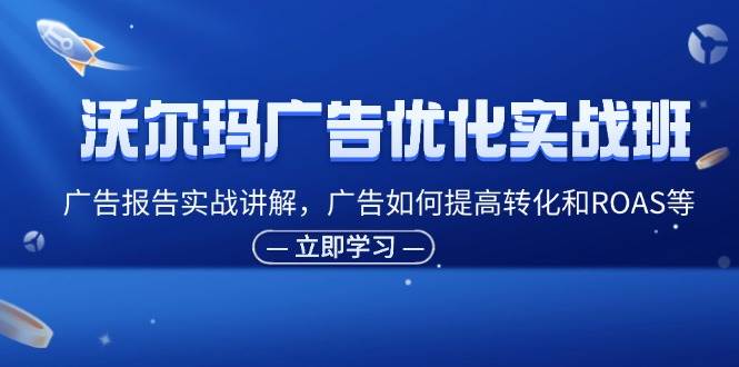 (11847期)沃尔玛广告优化实战班,广告报告实战讲解,广告如何提高转化和ROAS等网创吧-网创项目资源站-副业项目-创业项目-搞钱项目网创吧