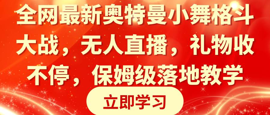 (8817期)全网最新奥特曼小舞格斗大战,无人直播,礼物收不停,保姆级落地教学网创吧-网创项目资源站-副业项目-创业项目-搞钱项目网创吧