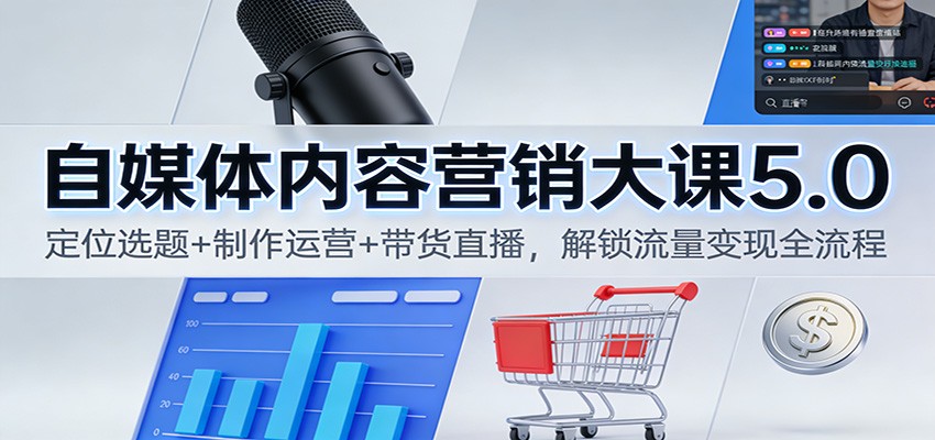 自媒体内容营销大课5.0：定位选题+制作运营+带货直播，解锁流量变现全流程网创吧-网创项目资源站-副业项目-创业项目-搞钱项目网创吧