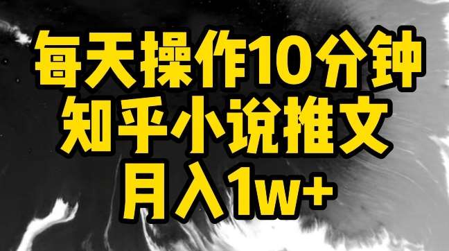 每天操作10分钟,知乎小说推文月入1w+【揭秘】网创吧-网创项目资源站-副业项目-创业项目-搞钱项目网创吧