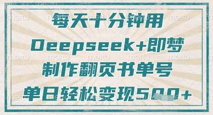 每天十分钟,用Deepseek+即梦,制作翻页书单号,疯狂涨粉,单日轻松变现5张网创吧-网创项目资源站-副业项目-创业项目-搞钱项目网创吧