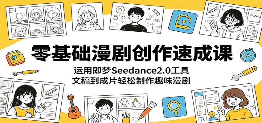 零基础漫剧创作速成课：运用即梦Seedance2.0工具，文稿到成片轻松制作趣味漫剧网创吧-网创项目资源站-副业项目-创业项目-搞钱项目网创吧