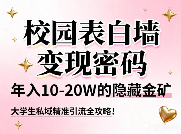 校园表白墙变现密码，年入10-20W的隐藏金矿，大学生私域精准引流全攻略！网创吧-网创项目资源站-副业项目-创业项目-搞钱项目网创吧