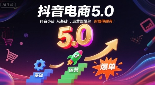 抖音电商5.0,抖音小店从基础、运营到爆单,你值得拥有网创吧-网创项目资源站-副业项目-创业项目-搞钱项目网创吧