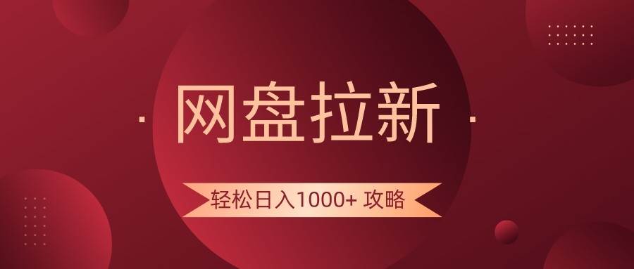 网盘拉新轻松日入1000+攻略,很多人每天日入几千,都在闷声发财!网创吧-网创项目资源站-副业项目-创业项目-搞钱项目网创吧