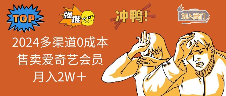 (10877期)2024多渠道0成本售卖爱奇艺会员月入2W+网创吧-网创项目资源站-副业项目-创业项目-搞钱项目网创吧