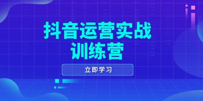 (14057期)抖音运营实战训练营,0-1打造短视频爆款,涵盖拍摄剪辑、运营推广等全过程网创吧-网创项目资源站-副业项目-创业项目-搞钱项目网创吧