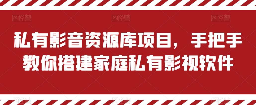 私有影音资源库项目,手把手教你搭建家庭私有影视软件【揭秘】网创吧-网创项目资源站-副业项目-创业项目-搞钱项目网创吧
